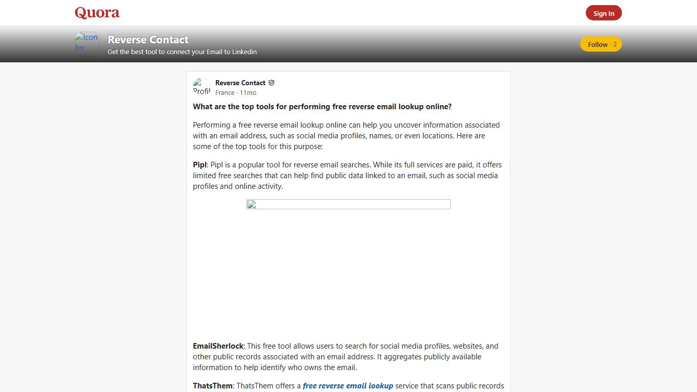 What are the top tools for performing free reverse email lookup online? Performing a free reverse email lookup online can help you uncover information associated with an email address, such as social media profiles, names, or even locations. Here ar - Reverse Contact - Quora